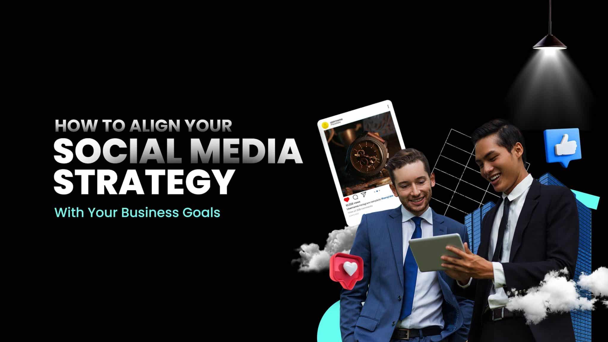 How to align social media strategy for your business goals